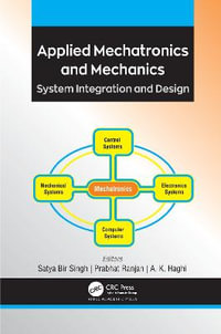 Applied Mechatronics and Mechanics : System Integration and Design - Satya Bir Singh