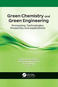 Green Chemistry and Green Engineering : Processing, Technologies, Properties, and Applications - Shrikaant Kulkarni