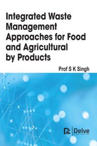 Integrated Waste Management Approaches for Food and Agricultural Byproducts - S K Singh