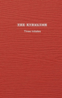 The Kybalion : A Study of The Hermetic Philosophy of Ancient Egypt and Greece - Three Initiates