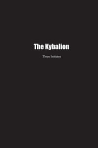 The Kybalion : A Study of the Hermetic Philosophy of Ancient Egypt and Greece - Three Initiates