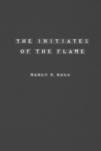 The Initiates of the Flame - Manly Hall