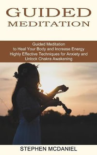 Guided Meditation : Guided Meditation to Heal Your Body and Increase Energy (Highly Effective Techniques for Anxiety and Unlock Chakra Awakening) - Stephen McDaniel