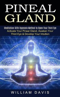 Pineal Gland : Meditation With Hypnosis Method to Open Your Third Eye (Activate Your Pineal Gland, Awaken Your Third Eye & Develop Your Intuition) - William Davis