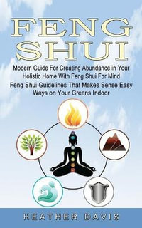 Feng Shui : Modern Guide For Creating Abundance in Your Holistic Home With Feng Shui For Mind (Feng Shui Guidelines That Makes Sense Easy Ways on Your Greens Indoor) - Heather Davis