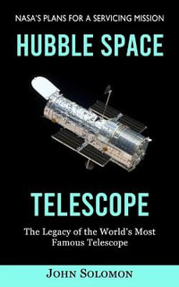 Hubble Space Telescope : Nasa's Plans for a Servicing Mission (The Legacy of the World's Most Famous Telescope) - John Solomon