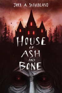 House of Ash and Bone - Joel A. Sutherland