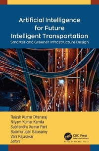 Artificial Intelligence for Future Intelligent Transportation : Smarter and Greener Infrastructure Design - Rajesh Kumar Dhanaraj