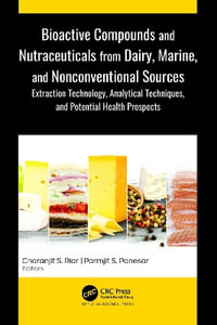 Bioactive Compounds and Nutraceuticals from Dairy, Marine, and Nonconventional Sources : Extraction Technology, Analytical Techniques, and Potential Health Prospects - Charanjit S. Riar