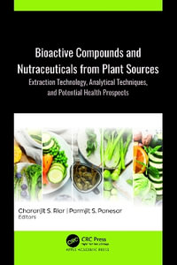 Bioactive Compounds and Nutraceuticals from Plant Sources : Extraction Technology, Analytical Techniques, and Potential Health Prospects - Charanjit S. Riar