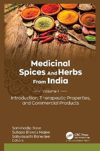 Medicinal Spices and Herbs from India : Volume 1: Introduction, Therapeutic Properties, and Commercial Products - Sankhadip Bose