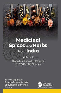 Medicinal Spices and Herbs from India : Volume 2: Beneficial Health Effects of 20 Exotic Spices - Sankhadip Bose