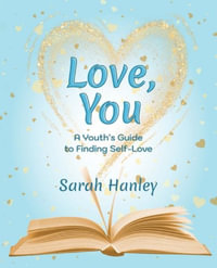 Love, You : A Youth's Guide to Finding Self-Love - Sarah Hanley