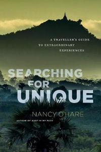 Searching for Unique : A Traveller's Guide to Extraordinary Experiences - Nancy O'Hare