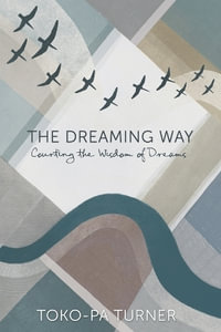 The Dreaming Way : Courting the Wisdom of Dreams - Toko-pa Turner