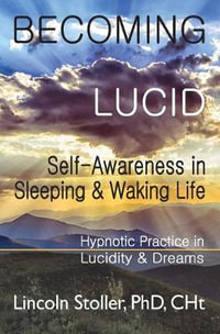 Becoming Lucid : Self-Awareness in Sleeping & Waking Life, Hypnotic Practice in Lucidity & Dreams - Lincoln Stoller