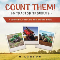 Count Them! 50 Tractor Troubles : A Counting, Spelling and Safety Book - M Larson