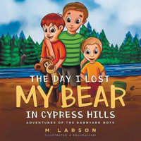 The Day I Lost My Bear In Cypress Hills : Adventures of the Barnyard Boys - M Larson