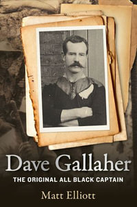 Dave Gallaher : The Original All Black Captain - Matt Elliott