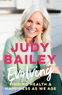 Evolving : The new book by beloved broadcaster Judy Bailey on finding health and happiness as we age - Judy Bailey