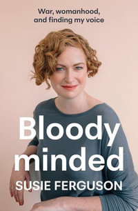 Bloody Minded : War, womanhood and finding my voice - Susie Ferguson