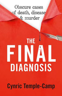 The Final Diagnosis : Obscure cases of death, disease & murder - Cynric Temple-Camp