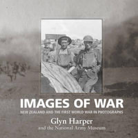 Images of War : New Zealand and the First World War in Photographs - Glyn Harper