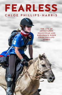 Fearless : Life of Adventurer, Equestrian and Endurance Rider Chloe Phillips-Harris - Chloe Phillips-Harris