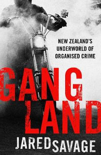 Gangland : New Zealand's Underworld of Organised Crime - Jared Savage