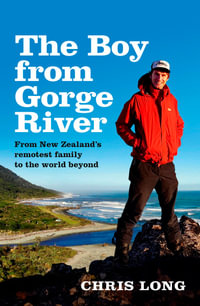 The Boy from Gorge River : From New Zealand's remotest family to the world beyond - Chris Long