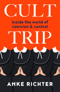 Cult Trip : Inside the world of coercion and control - Anke Richter