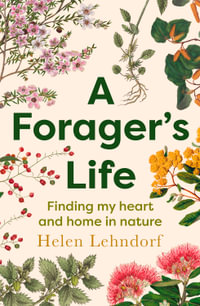 A Forager's Life : A tender and spellbinding debut memoir - Helen Lehndorf