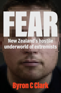 Fear : The must-read gripping new book about New Zealand's hostile underworld of extremists - Byron Clark