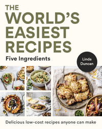 The World's Easiest Recipes : Five Ingredients: Quick and easy budget friendly recipes for the whole family - Linda Duncan