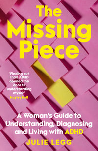 The Missing Piece: A Woman's Guide to Understanding, Diagnosing and Living with ADHD for readers of Gwendoline Smith and Chanelle Moriah : A Woman's Guide to Understanding, Diagnosing and Living with ADHD for readers of Gwendoline Smith and Chanelle Moriah - Julie Legg