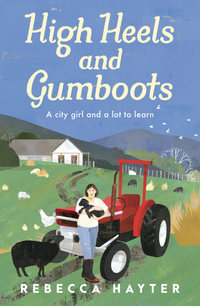 High Heels and Gumboots : A city girl and a lot to learn - Rebecca Hayter