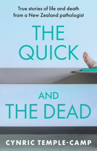 The Quick and the Dead : True stories of life and death from a New Zealand pathologist - Cynric Temple-Camp