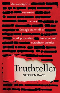 Truthteller : An Investigative Reporter's Journey Through the World of Truth Prevention, Fake News and Conspiracy Theories - Stephen Davis