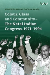 Colour, Class and Community - The Natal Indian Congress, 1971-1994 - Ashwin Desai