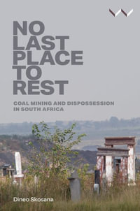 No Last Place to Rest : Coal Mining and Dispossession in South Africa - Dineo Skosana