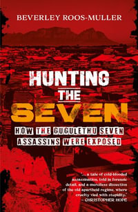 Hunting the Seven : How the Gugulethu Seven assassins were exposed - Beverley Roos-Muller