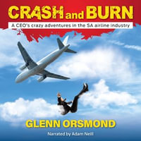 Crash and Burn : A CEO's crazy adventures in the SA airline industry - Glenn Orsmond