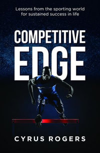 Competitive Edge : Lessons from the sporting world for sustained success in life - Cyrus Rogers