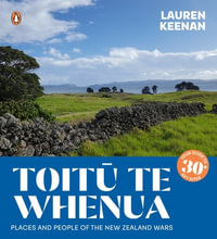 Toitū Te Whenua : Places and People of the New Zealand Wars - Lauren Keenan