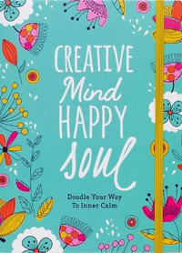 Creative Mind Happy Soul Journal : Doodle Your Way to Inner Calm - Melissa Lloyd