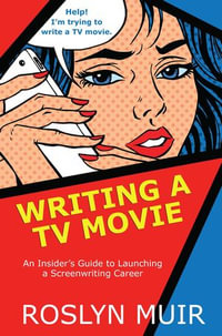 Writing a TV Movie : An Insider's Guide to Launching a Screenwriting Career - Roslyn Muir