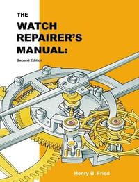 The Watch Repairer's Manual : Second Edition - Henry B. Fried