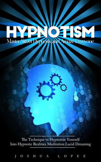 Hypnotism : Master Street Hypnosis and Amaze Everyone (The Technique to Hypnotize Yourself Into Hypnotic Realities Meditation Lucid Dreaming) - Joshua Lopez