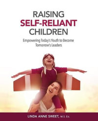 Raising Self-Reliant Children : Empowering Today's Youth to Become Tomorrow's Leaders - Linda Anne Sweet