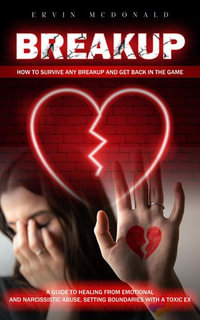 Breakup : How to Survive Any Breakup and Get Back in the Game (A Guide to Healing From Emotional and Narcissistic Abuse, Setting Boundaries With a Toxic Ex) - Ervin McDonald